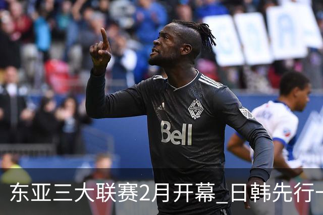 东亚三大联赛2月开幕 日韩先行一步 中超22日开打